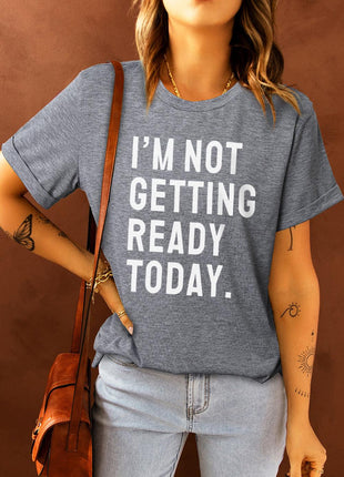 I'M NOT GETTING READY TODAY Graphic Tee - GypsyHeart